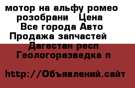 мотор на альфу ромео 147  розобрани › Цена ­ 1 - Все города Авто » Продажа запчастей   . Дагестан респ.,Геологоразведка п.